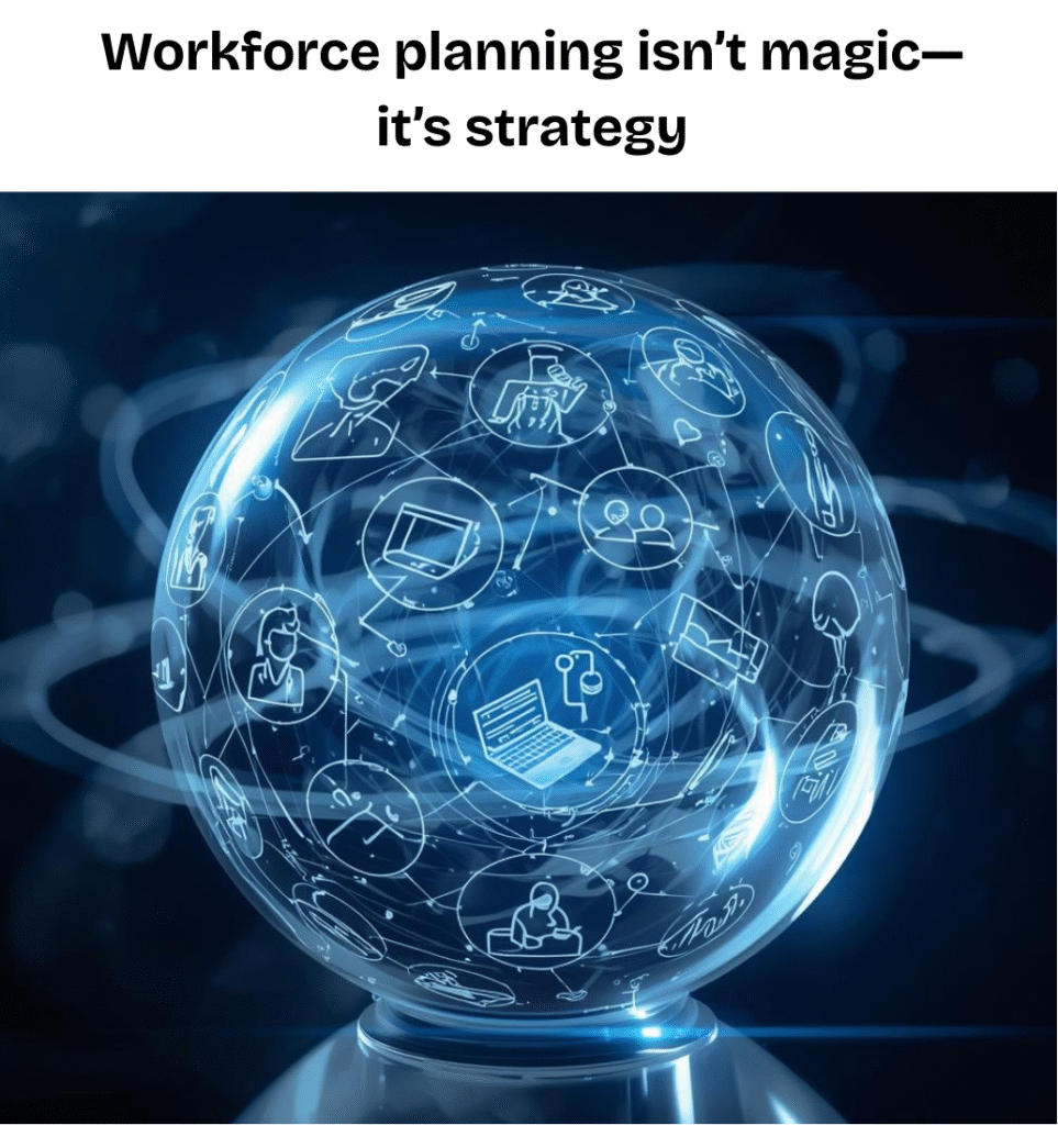 Workforce Planning = Crystal Ball of HR