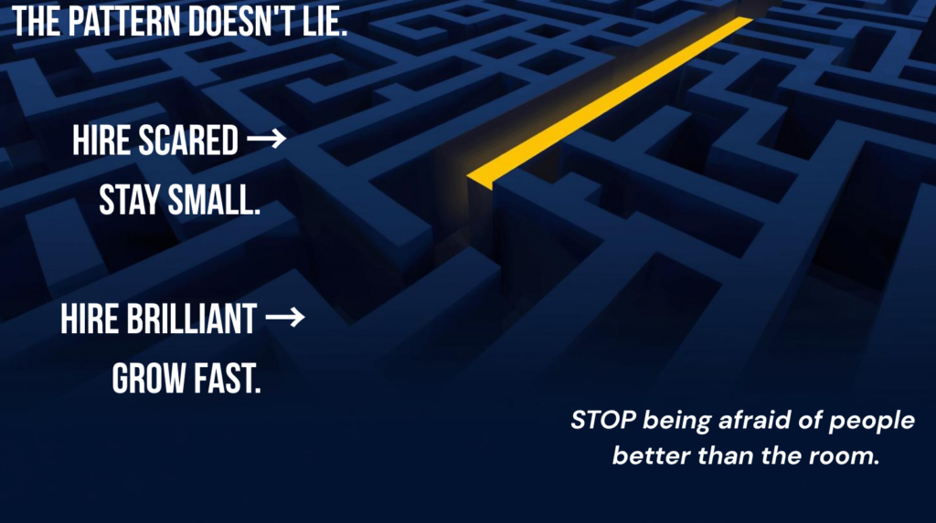 Maze / The pattern doesn't lie
Hire scared — stay small. 
Hire brilliant — grow fast.